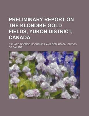 Book cover for Preliminary Report on the Klondike Gold Fields, Yukon District, Canada