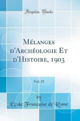 Cover of Mélanges d'Archéologie Et d'Histoire, 1903, Vol. 23 (Classic Reprint)