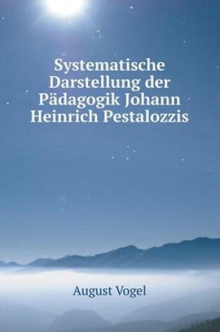 Cover of Systematische Darstellung der Pädagogik Johann Heinrich Pestalozzis