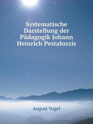 Book cover for Systematische Darstellung der Pädagogik Johann Heinrich Pestalozzis