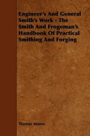 Cover of Engineer's And General Smith's Work - The Smith And Frogeman's Handbook Of Practical Smithing And Forging