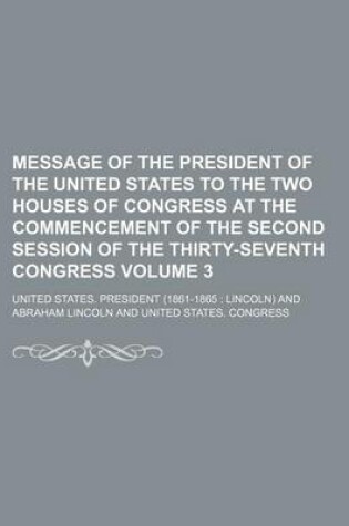 Cover of Message of the President of the United States to the Two Houses of Congress at the Commencement of the Second Session of the Thirty-Seventh Congress Volume 3