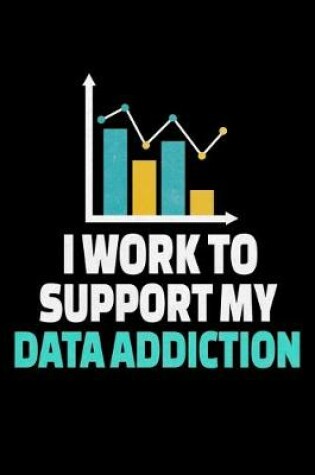 Cover of I Work To Support My Data Addiction