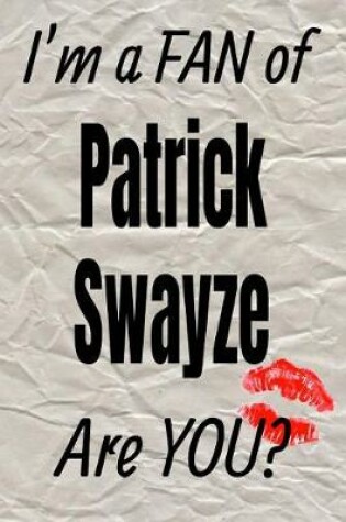 Cover of I'm a Fan of Patrick Swayze Are You? Creative Writing Lined Journal