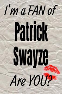 Book cover for I'm a Fan of Patrick Swayze Are You? Creative Writing Lined Journal