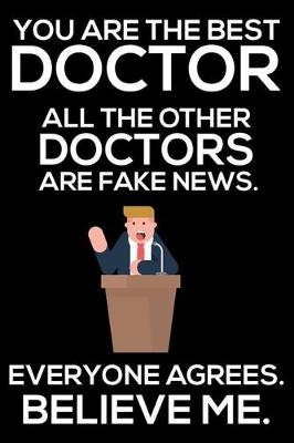 Book cover for You Are The Best Doctor All The Other Doctors Are Fake News. Everyone Agrees. Believe Me.