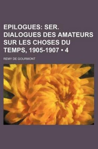 Cover of Epilogues (4); Ser. Dialogues Des Amateurs Sur Les Choses Du Temps, 1905-1907