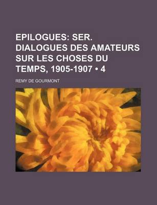 Book cover for Epilogues (4); Ser. Dialogues Des Amateurs Sur Les Choses Du Temps, 1905-1907