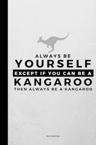 Cover of Always Be Yourself Except If You Can Be A Kangaroo