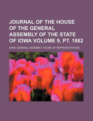 Book cover for Journal of the House of the General Assembly of the State of Iowa Volume 9, PT. 1862