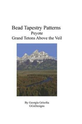 Cover of Bead Tapestry Patterns Peyote Grand Tetons Above the Veil