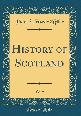Book cover for History of Scotland, Vol. 6 (Classic Reprint)