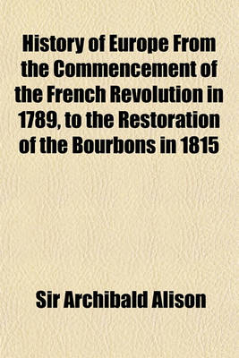 Book cover for History of Europe from the Commencement of the French Revolution in 1789, to the Restoration of the Bourbons in 1815 (Volume 10)