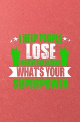 Cover of I Help People Lose Weight for a Living What's Your Superpower A5 Lined Notebook