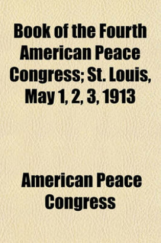 Cover of Book of the Fourth American Peace Congress; St. Louis, May 1, 2, 3, 1913