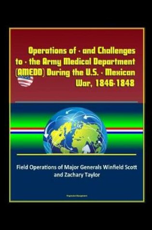 Cover of Operations of - and Challenges to - the Army Medical Department (AMEDD) During the U.S. - Mexican War, 1846-1848