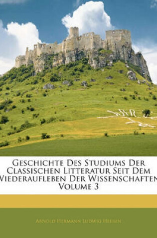 Cover of Geschichte Des Studiums Der Classischen Litteratur Seit Dem Wiederaufleben Der Wissenschaften
