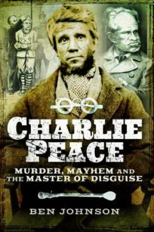 Cover of Charlie Peace: Murder, Mayhem and the Master of Disguise