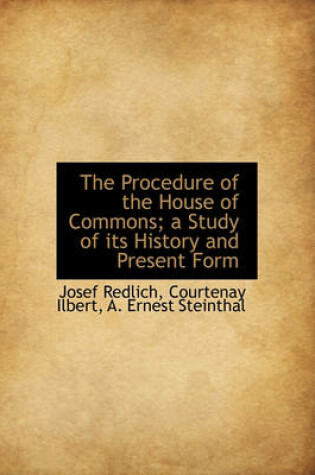 Cover of The Procedure of the House of Commons; A Study of Its History and Present Form