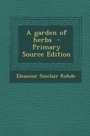 Cover of A Garden of Herbs - Primary Source Edition