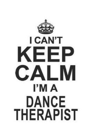 Cover of I Can't Keep Calm I'm A Dance Therapist