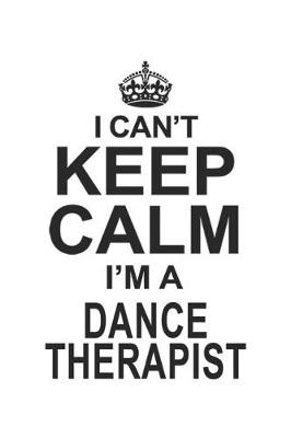 Book cover for I Can't Keep Calm I'm A Dance Therapist