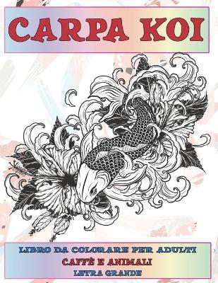 Cover of Libro da colorare per adulti - Letra grande - Caffe e Animali - Carpa Koi