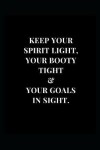 Book cover for Keep Your Spirit Light, Your Booty Tight & Your Goals In Sight.