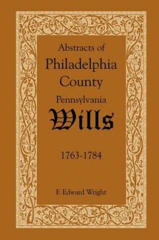 Cover of Abstracts of Philadelphia County, Pennsylvania Wills, 1763-1784