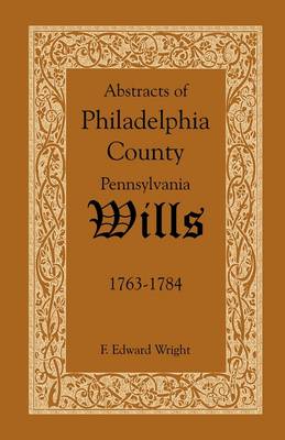 Book cover for Abstracts of Philadelphia County, Pennsylvania Wills, 1763-1784