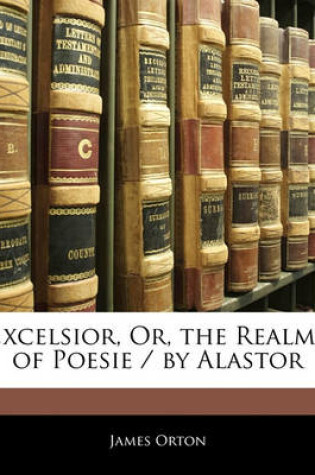 Cover of Excelsior, Or, the Realms of Poesie / By Alastor