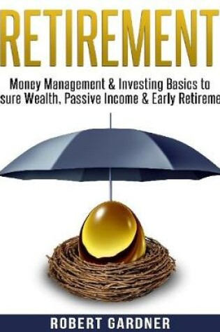 Cover of Retirement, Money Management & Investing Basics to Ensure Wealth, Passive Income & Early Retirement