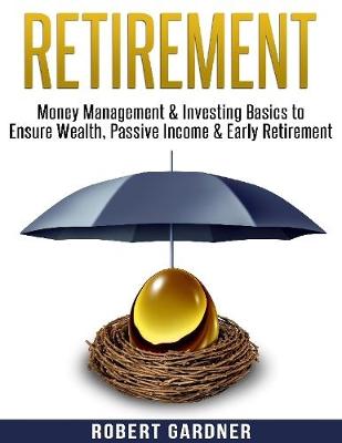 Book cover for Retirement, Money Management & Investing Basics to Ensure Wealth, Passive Income & Early Retirement