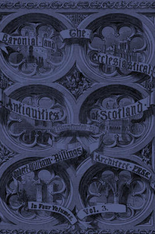 Cover of Baronial and Ecclesiastical Antiquities of Scotland (1901), The - Volume 3
