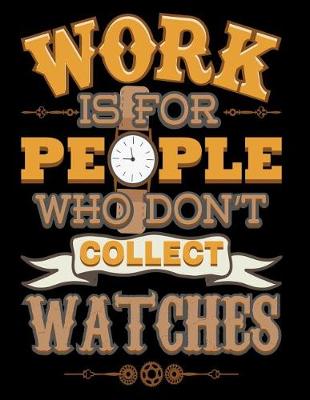 Book cover for Work Is for People Who Don't Collect Watches