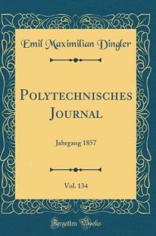 Cover of Polytechnisches Journal, Vol. 134: Jahrgang 1857 (Classic Reprint)