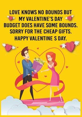 Book cover for Love knows no bounds but my Valentine's Day budget does have some bounds. Sorry for the cheap gifts. Happy Valentine's Day