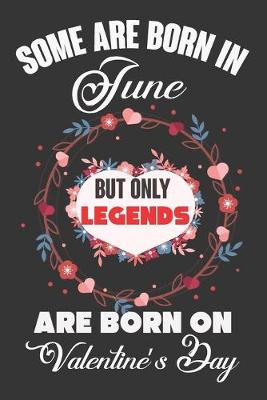 Book cover for Some Are Born In June But Only Legends Are Born On Valentine's Day