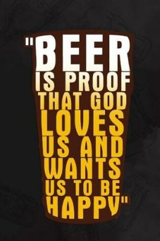 Cover of Beer Is Proof That God Loves Us And Wants Us To Be Happy