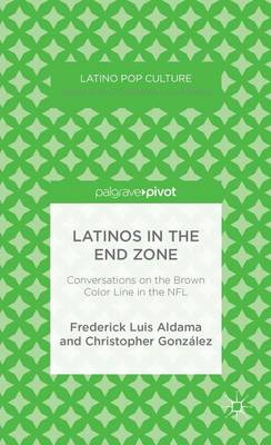 Book cover for Latinos in the End Zone: Conversations on the Brown Color Line in the NFL
