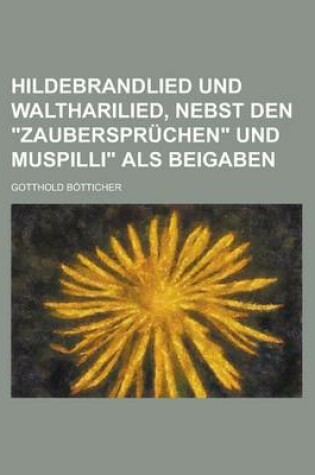 Cover of Hildebrandlied Und Waltharilied, Nebst Den Zauberspruchen Und Muspilli ALS Beigaben