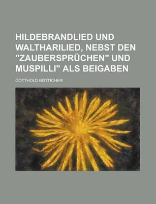 Book cover for Hildebrandlied Und Waltharilied, Nebst Den Zauberspruchen Und Muspilli ALS Beigaben