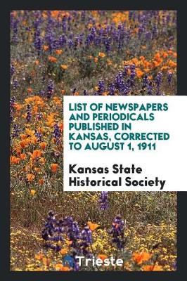 Book cover for List of Newspapers and Periodicals Published in Kansas, Corrected to August 1, 1911