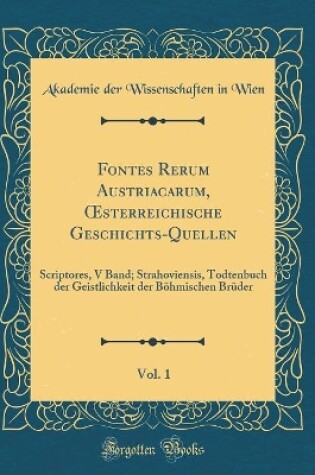 Cover of Fontes Rerum Austriacarum, Oesterreichische Geschichts-Quellen, Vol. 1