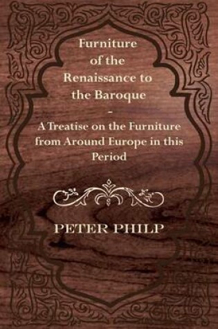 Cover of Furniture of the Renaissance to the Baroque - A Treatise on the Furniture from Around Europe in This Period