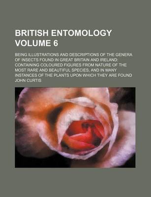 Book cover for British Entomology Volume 6; Being Illustrations and Descriptions of the Genera of Insects Found in Great Britain and Ireland