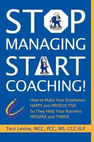 Cover of Stop Managing, Start Coaching!: How to Make Your Employees Happy and Productive So They Help Your Business Prosper and Thrive
