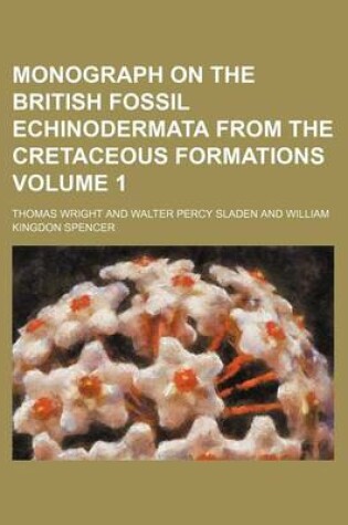 Cover of Monograph on the British Fossil Echinodermata from the Cretaceous Formations Volume 1