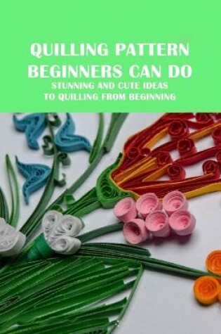 Cover of Quilling Pattern Beginners Can Do