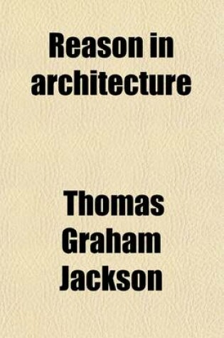 Cover of Reason in Architecture; Lectures Delivered at the Royal Academy of Arts in the Year 1906